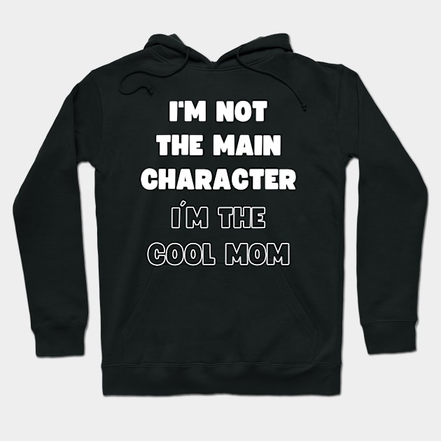 I'M NOT THE MAIN CHARACTER, I'M THE COOL MOM Hoodie by apparel.tolove@gmail.com